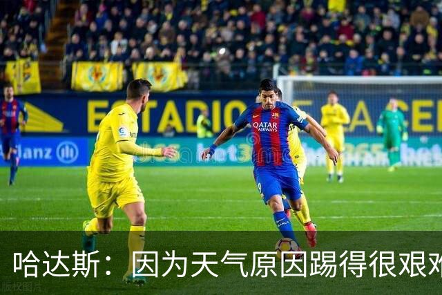 哈达斯：因为天气原因踢得很艰难，最后20分钟抓住了两个进球机会