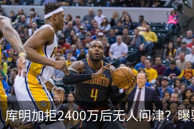 库明加拒2400万后无人问津？曝骑士视为备胎，先等勒布朗决定