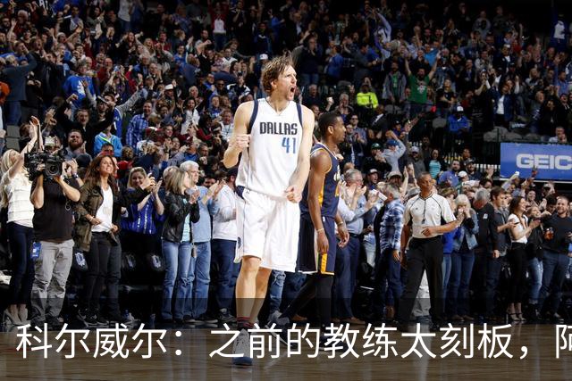 科尔威尔：之前的教练太刻板，阿隆索让我们自由发挥