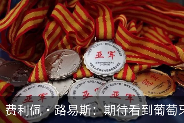 费利佩·路易斯：期待看到葡萄牙新帅展示他的足球，我曾向他请教