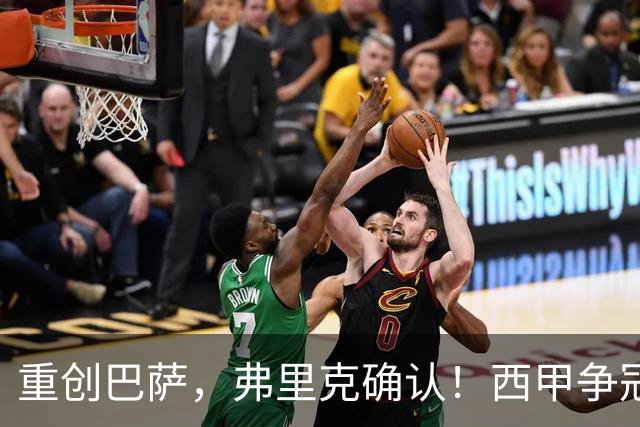 重创巴萨，弗里克确认！西甲争冠格局悄然改变，向皇马致敬