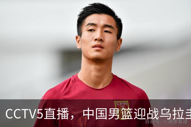 CCTV5直播，中国男篮迎战乌拉圭队，杨瀚森、王俊杰未参赛，胜负尚未公布